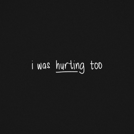 i was hurting too