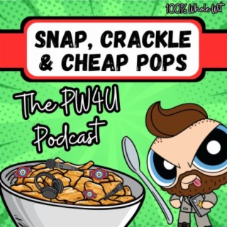 Snap Crackle and Cheap Pops : The PW4U Podcast