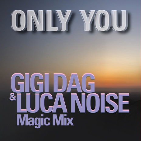 ONLY YOU (GIGI DAG & Luca Noise Magic Mix) ft. Savage | Boomplay Music