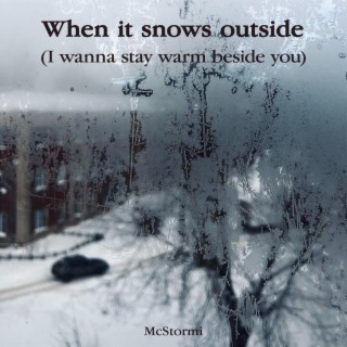When it snows outside (I wanna stay warm beside you)