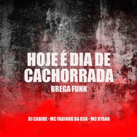 Hoje É Dia de Cachorrada (Brega Funk) ft. MC Fabinho da Osk & MC Byana | Boomplay Music