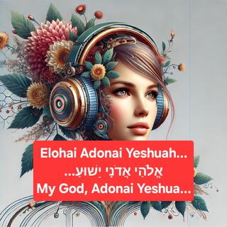 Elohai Adonai Yeshuah... אֱלֹהַי אֲדֹנָי יֵשׁוּעַ... My God, Adonai Yeshua...