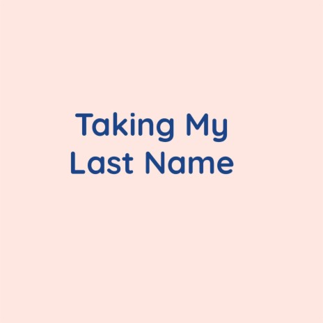 Taking My Last Name | Boomplay Music