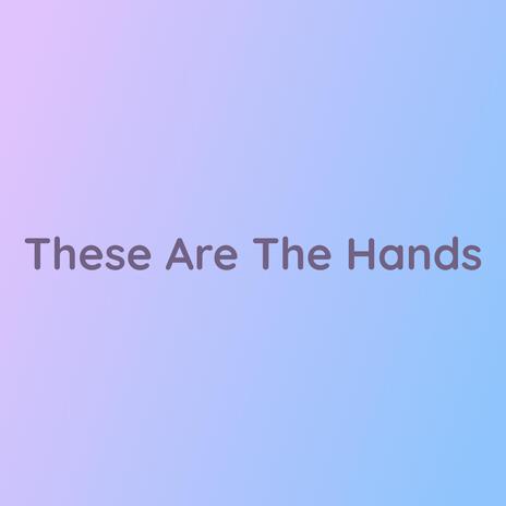 These Are The Hands | Boomplay Music