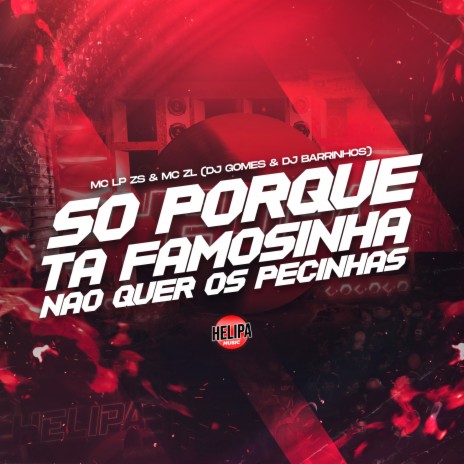 Só Porque Ta Famosinha Não Quer os Pecinhas ft. DJ GOMES, MC LP ZS & DJ BARRINHOS | Boomplay Music