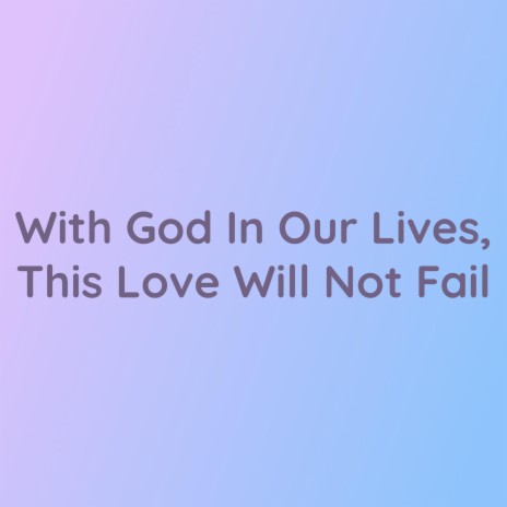 With God in Our Lives, This Love Will Not Fail | Boomplay Music