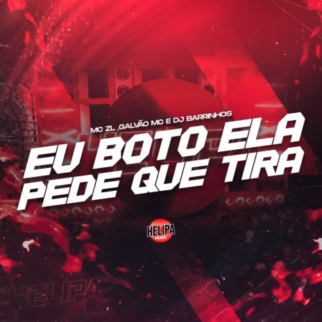 Eu Boto Ela Pede Que Tira ft. GALVÃO MC & DJ BARRINHOS | Boomplay Music