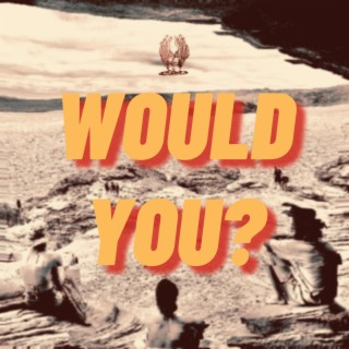 Would You?