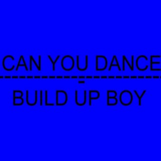 CAN YOU DANCE-BUILD UP BOY