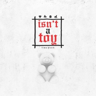 isn't a toy lyrics | Boomplay Music