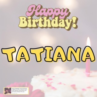 Happy Birthday TATIANA Song