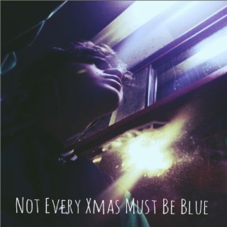 Not Every Xmas Must Be Blue lyrics | Boomplay Music