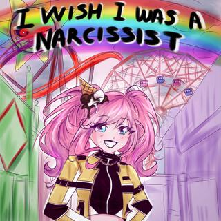 I WISH I WAS A NARCISSIST