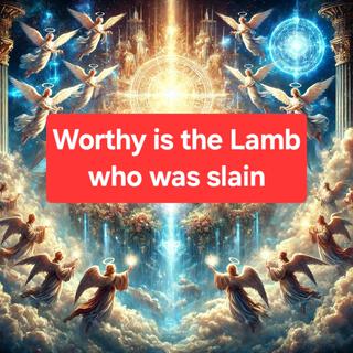 Worthy is the Lamb who was slain