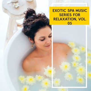 Exotic Spa Music Series for Relaxation, Vol. 05