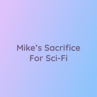 Mike's Sacrifice for Sci-Fi