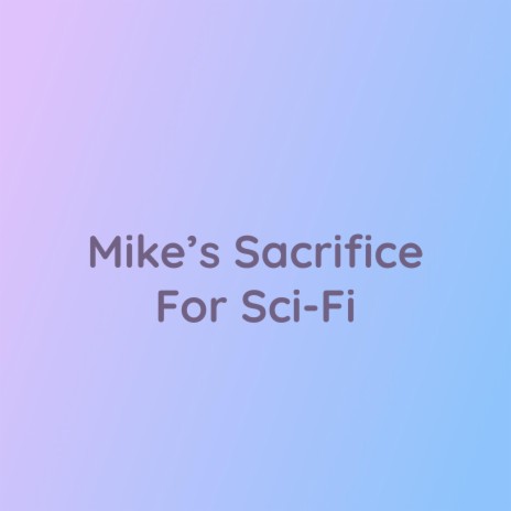 Mike's Sacrifice for Sci-Fi | Boomplay Music