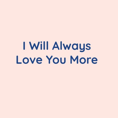 I Will Always Love You More | Boomplay Music