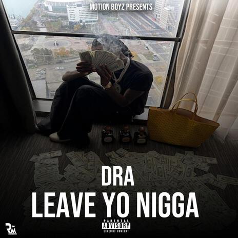 Leave Yo Nigga | Boomplay Music