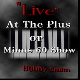 Bobby Smith Live At The Plus Or Minus 60 Show