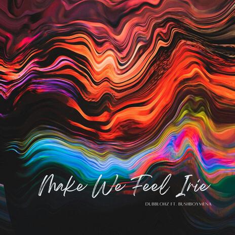 Make We Feel Irie ft. BushBoyMena | Boomplay Music