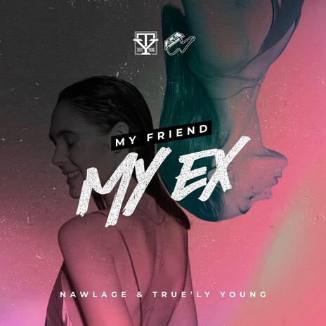 My Friend My Ex ft. True'ly Young | Boomplay Music