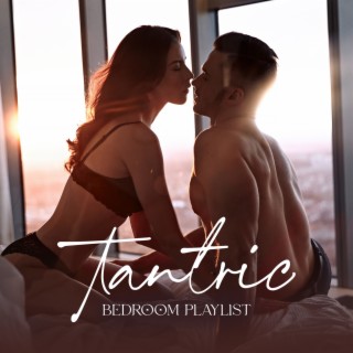 Tantric Bedroom Playlist: Music for Sex