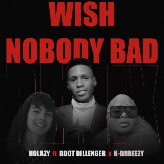 Wish Nobody Bad (Bdot Dillenger & K-Brreezy Remix)