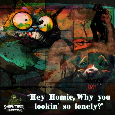 Hey Homie, Why you lookin' so lonely?