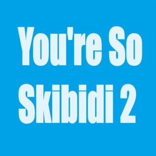 You're So Skibidi 2