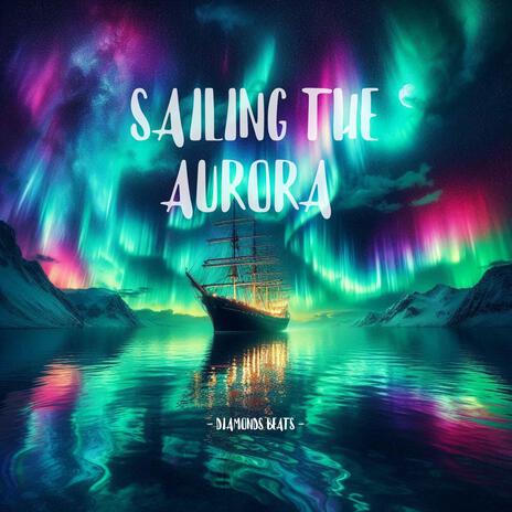 Sailing the Aurora | Boomplay Music