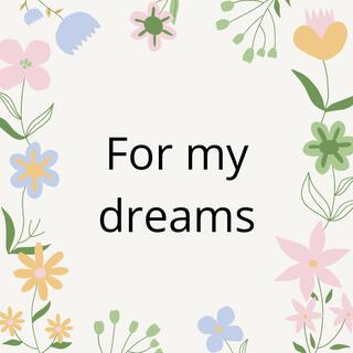 For my dreams