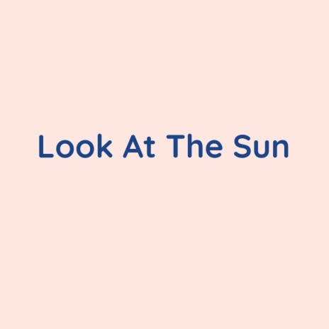 Look At The Sun | Boomplay Music