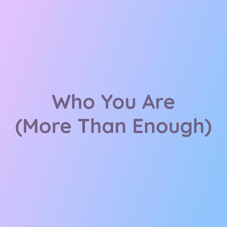 Who You Are (More Than Enough) | Boomplay Music