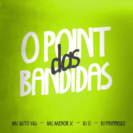 O Point das Bandidas ft. MC Menor JC, DJ J2 & DJ PAVANELLO | Boomplay Music