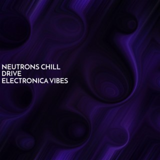 Neutrons Chill Drive Electronica Vibes