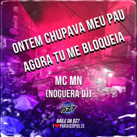 Ontem Chupava Meu Pau Hoje Me Bloqueia ft. Noguera DJ | Boomplay Music