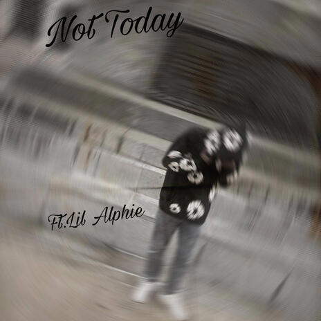 Not Today x Lil Alphie | Boomplay Music