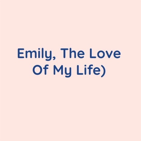 Emily, The Love Of My Life | Boomplay Music