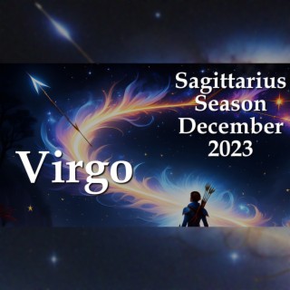 Virgo - Sagittarius Season December 2023