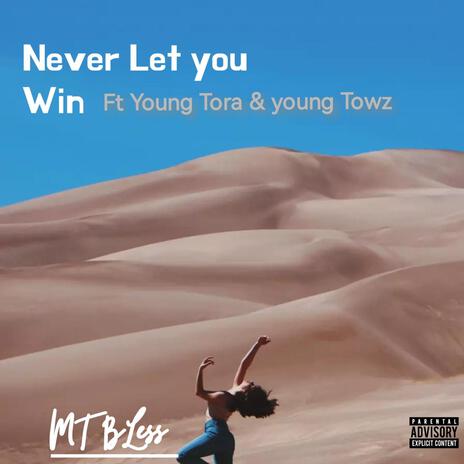 Never Let you Win ft. Young Tora & Young Towz | Boomplay Music