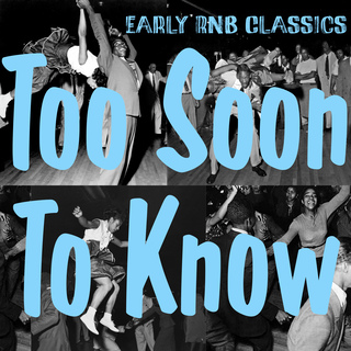 Too Soon to Know - Timeless Classics Shaped by the Pioneers of Early R&B