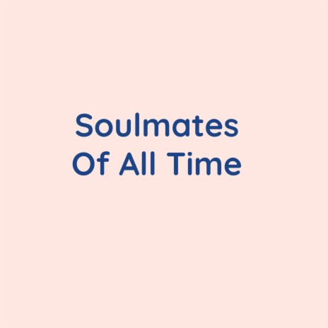 Soulmates Of All Time | Boomplay Music