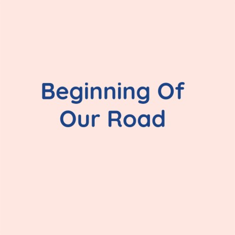 Beginning Of Our Road | Boomplay Music