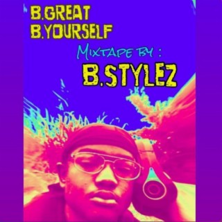 B.Great B.yourself mixtape by: B.stylez