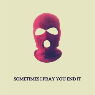 Sometimes I Pray You End It lyrics | Boomplay Music