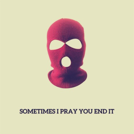 Sometimes I Pray You End It | Boomplay Music