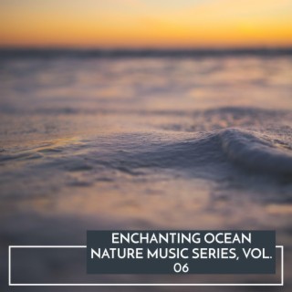 Enchanting Ocean Nature Music Series, Vol. 06