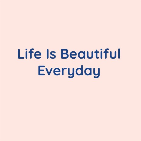 Life Is Beautiful Everyday | Boomplay Music