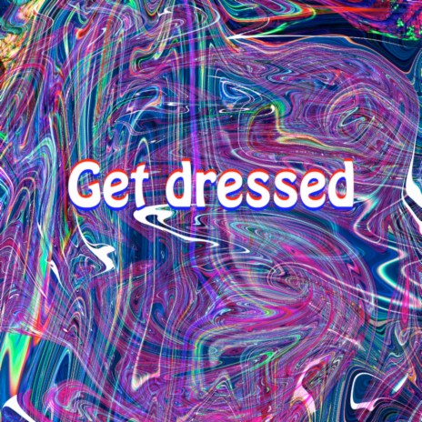 Get Dressed | Boomplay Music